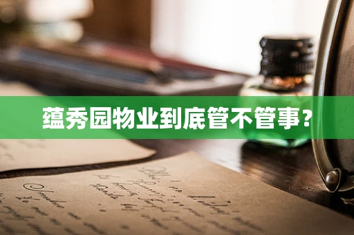 蕴秀园物业到底管不管事？