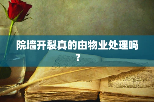 院墙开裂真的由物业处理吗？