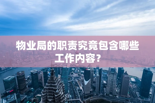 物业局的职责究竟包含哪些工作内容？