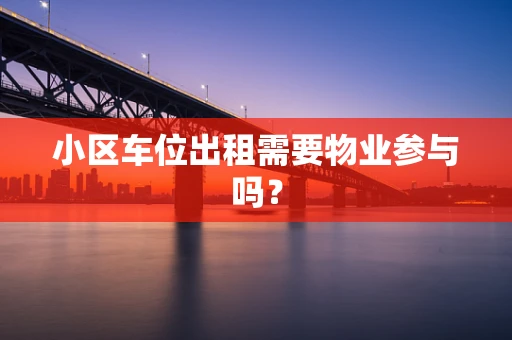小区车位出租需要物业参与吗？