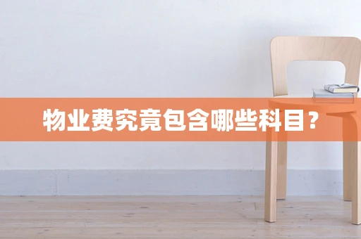 物业费究竟包含哪些科目？
