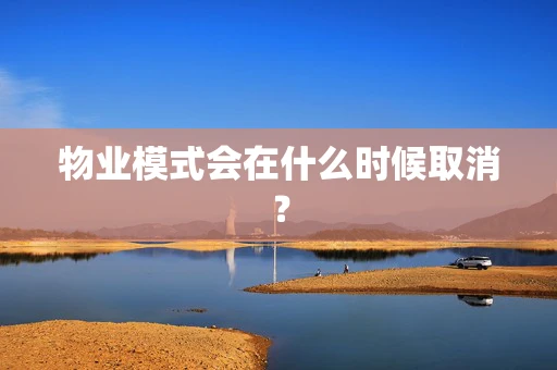 物业模式会在什么时候取消？