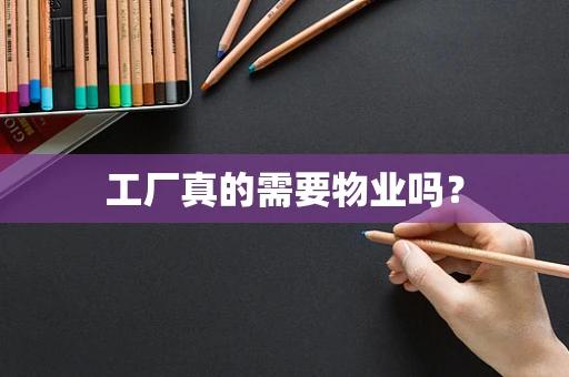 工厂真的需要物业吗？