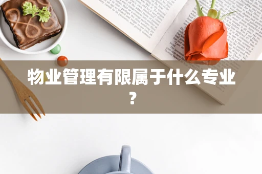 物业管理有限属于什么专业？