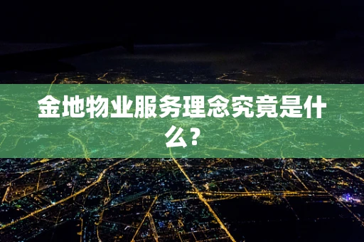 金地物业服务理念究竟是什么？