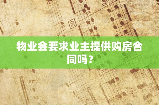 物业会要求业主提供购房合同吗？