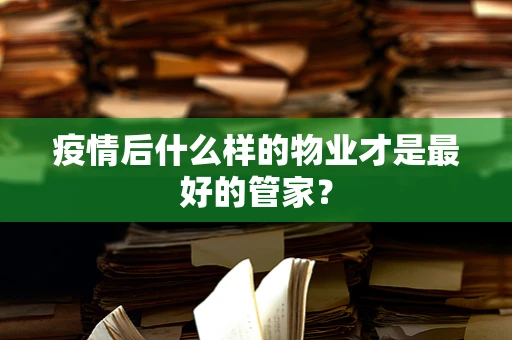 疫情后什么样的物业才是最好的管家？