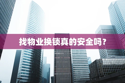 找物业换锁真的安全吗？