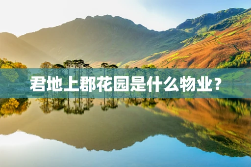 君地上郡花园是什么物业？