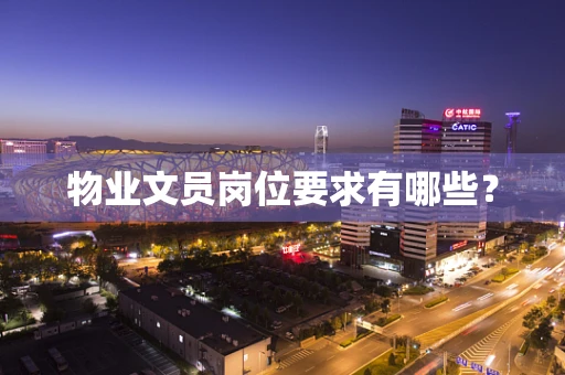 物业文员岗位要求有哪些？