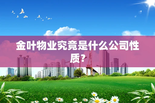 金叶物业究竟是什么公司性质？
