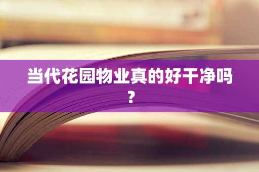 当代花园物业真的好干净吗？