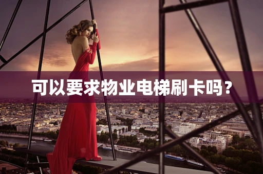 可以要求物业电梯刷卡吗？