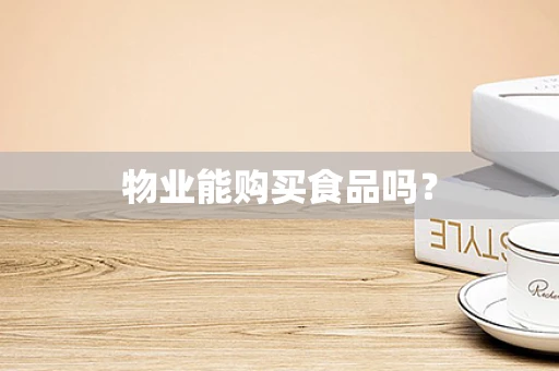 物业能购买食品吗？