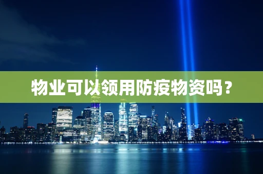 物业可以领用防疫物资吗？