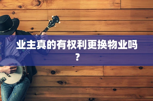 业主真的有权利更换物业吗？