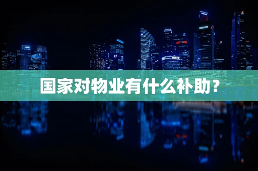 国家对物业有什么补助？