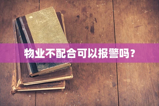 物业不配合可以报警吗？