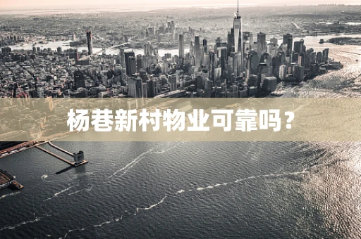 杨巷新村物业可靠吗？