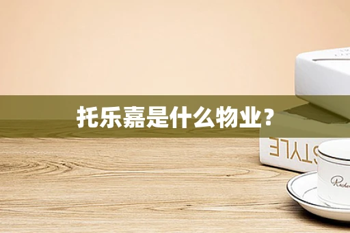 托乐嘉是什么物业？