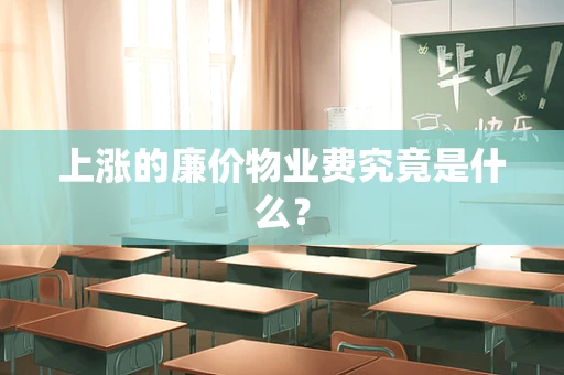上涨的廉价物业费究竟是什么？