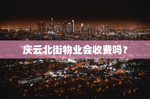 庆云北街物业会收费吗？