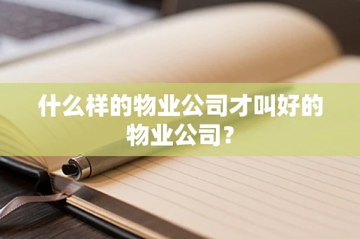 什么样的物业公司才叫好的物业公司？