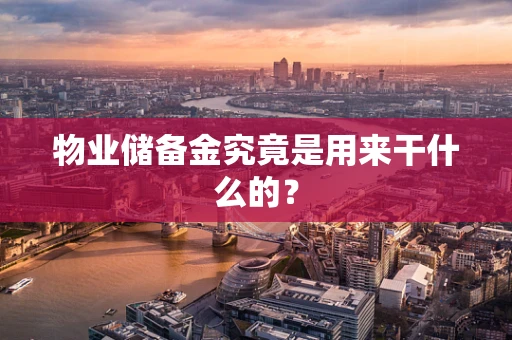 物业储备金究竟是用来干什么的？