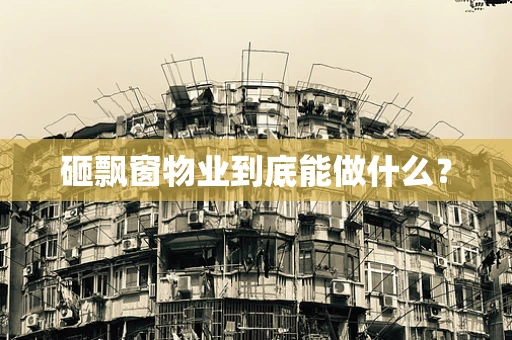 砸飘窗物业到底能做什么？