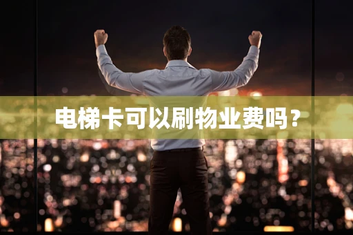电梯卡可以刷物业费吗？