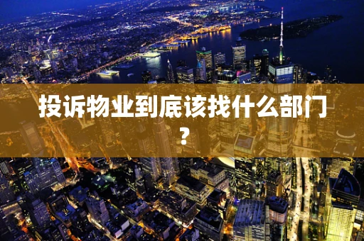 投诉物业到底该找什么部门？