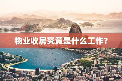 物业收房究竟是什么工作？