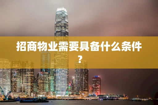 招商物业需要具备什么条件？