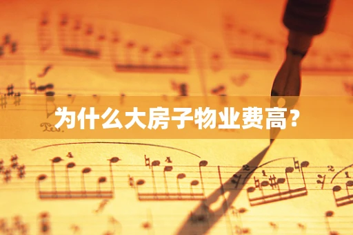 为什么大房子物业费高？