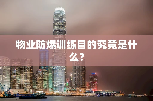 物业防爆训练目的究竟是什么？