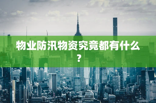 物业防汛物资究竟都有什么？