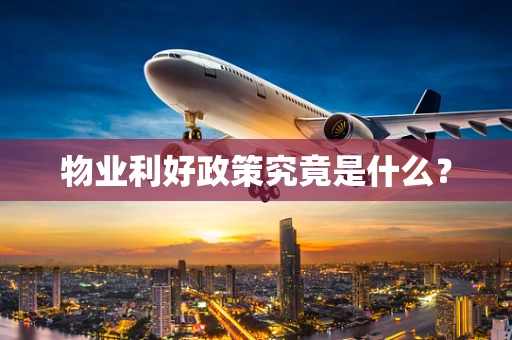 物业利好政策究竟是什么？