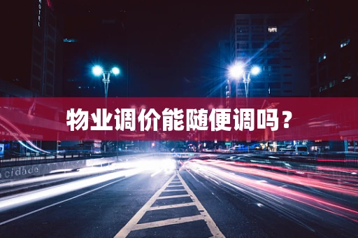 物业调价能随便调吗？