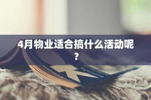 4月物业适合搞什么活动呢？