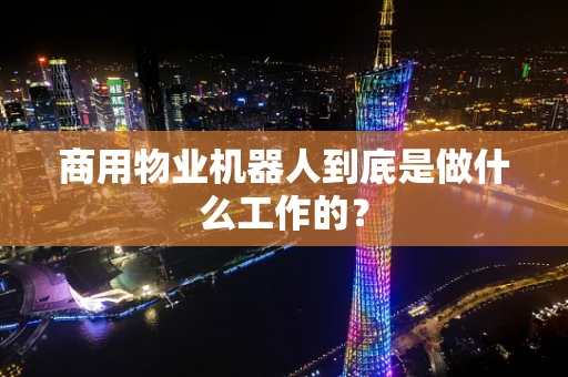 商用物业机器人到底是做什么工作的？