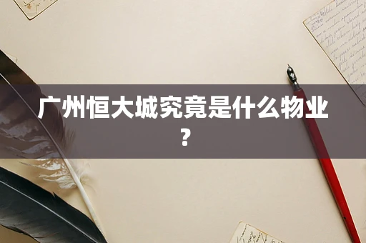 广州恒大城究竟是什么物业？