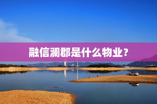 融信澜郡是什么物业？