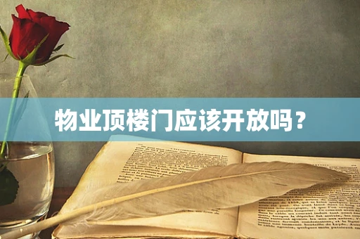 物业顶楼门应该开放吗？