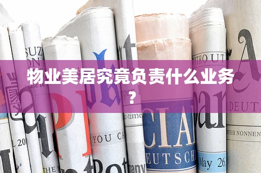 物业美居究竟负责什么业务？