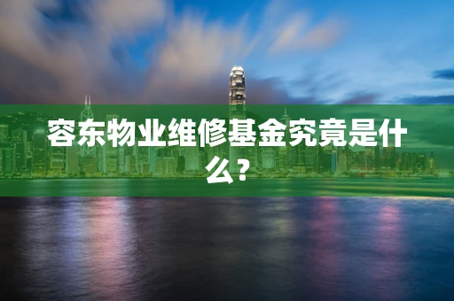 容东物业维修基金究竟是什么？