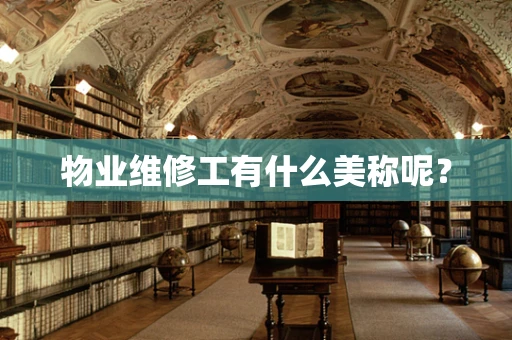 物业维修工有什么美称呢？