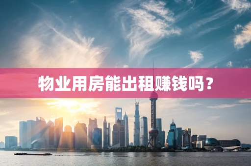 物业用房能出租赚钱吗？