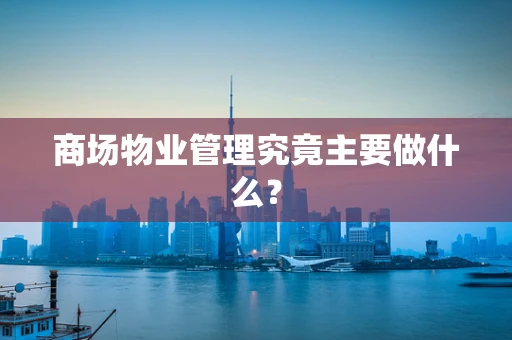 商场物业管理究竟主要做什么？