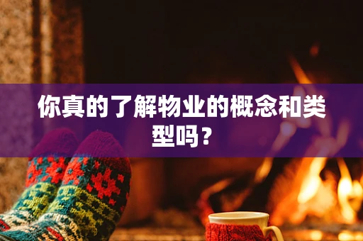 你真的了解物业的概念和类型吗？