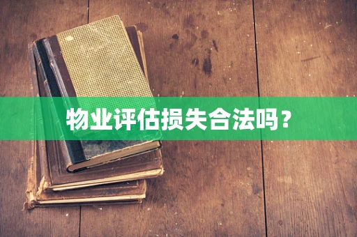 物业评估损失合法吗？